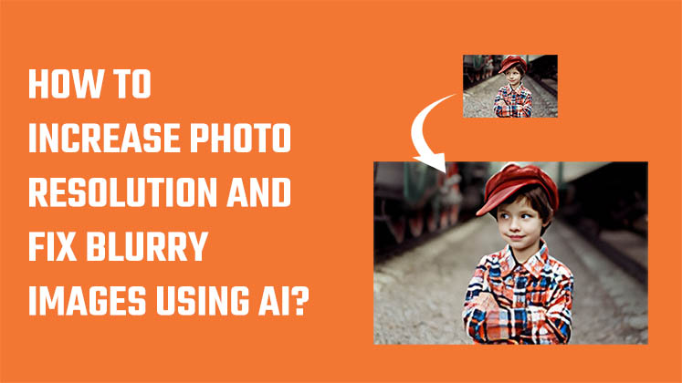 How to increase photo resolution and fix blurry images using AI