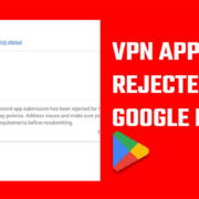 VPN App Rejected by Google Play Store